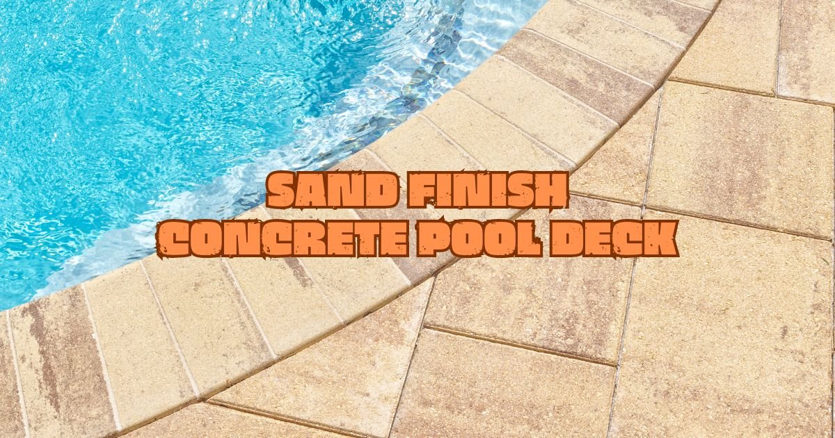 Transform Your Pool Area with Sand Finish Concrete: Elegance and Durability